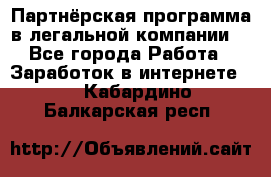 Партнёрская программа в легальной компании  - Все города Работа » Заработок в интернете   . Кабардино-Балкарская респ.